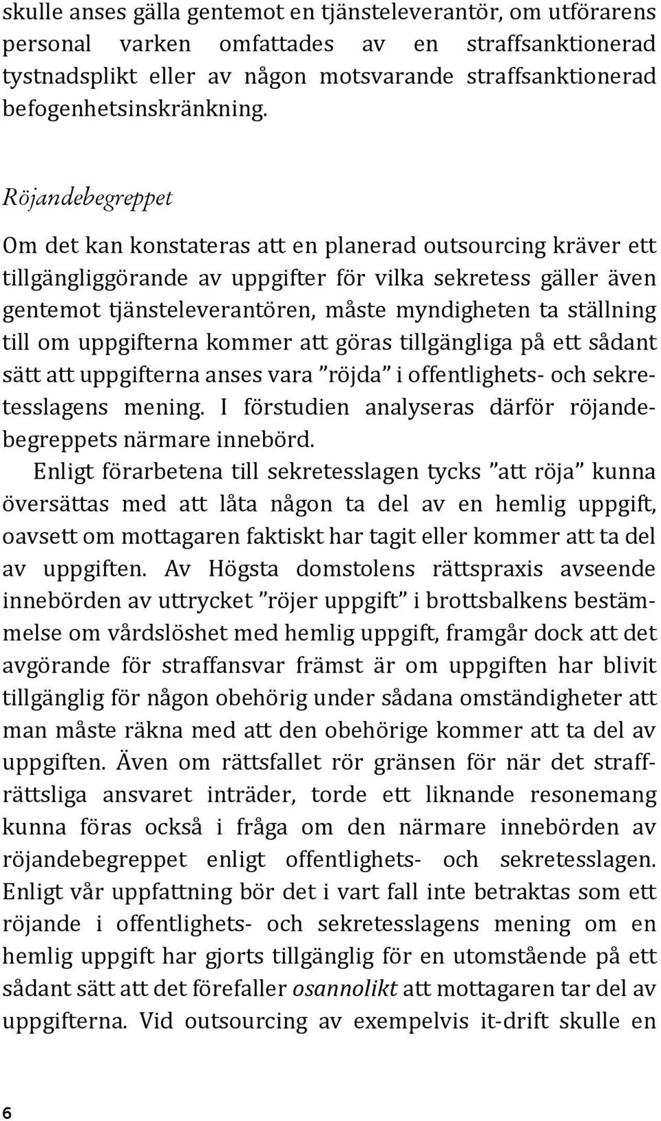 ställning till om uppgifterna kommer att göras tillgängliga på ett sådant sätt att uppgifterna anses vara röjda i offentlighets- och sekretesslagens mening.