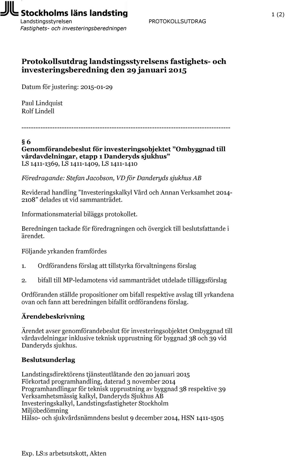 vårdavdelningar, etapp 1 Danderyds sjukhus LS 1411-1369, LS 1411-1409, LS 1411-1410 Föredragande: Stefan Jacobson, VD för Danderyds sjukhus AB Reviderad handling Investeringskalkyl Vård och Annan