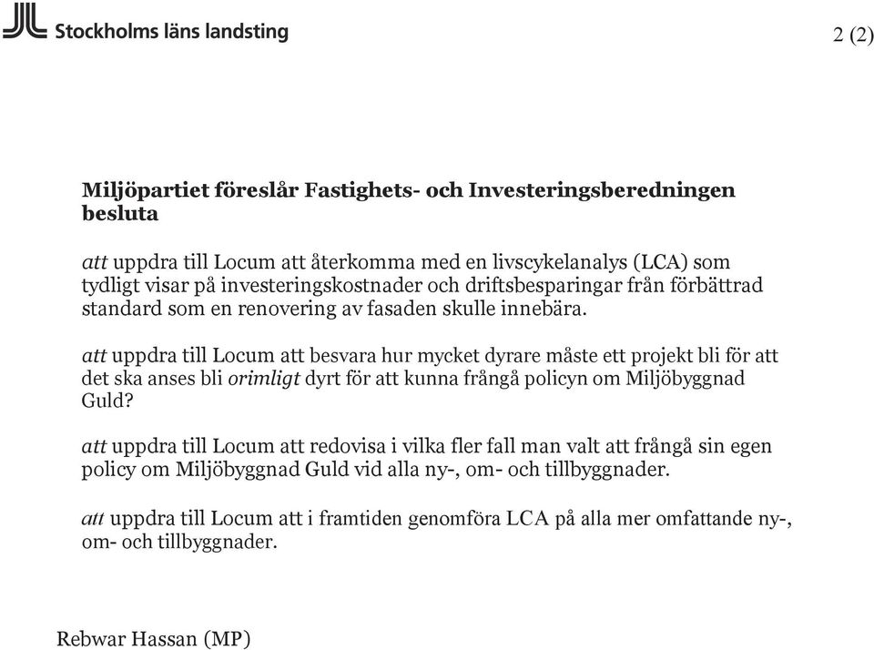 att uppdra till Locum att besvara hur mycket dyrare måste ett projekt bli för att det ska anses bli orimligt dyrt för att kunna frångå policyn om Miljöbyggnad Guld?