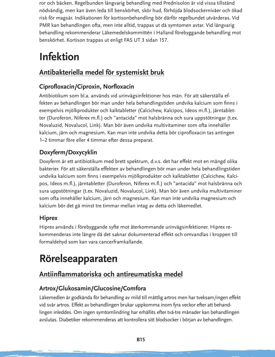 Vid långvarig behandling rekommenderar Läkemedelskommittén i Halland förebyggande behandling mot benskörhet. Kortison trappas ut enligt FAS UT 3 sidan 157.