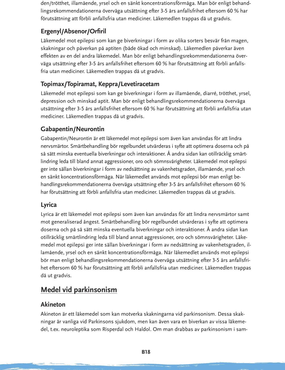 Ergenyl/Absenor/Orfiril Läkemedel mot epilepsi som kan ge biverkningar i form av olika sorters besvär från magen, skakningar och påverkan på aptiten (både ökad och minskad).