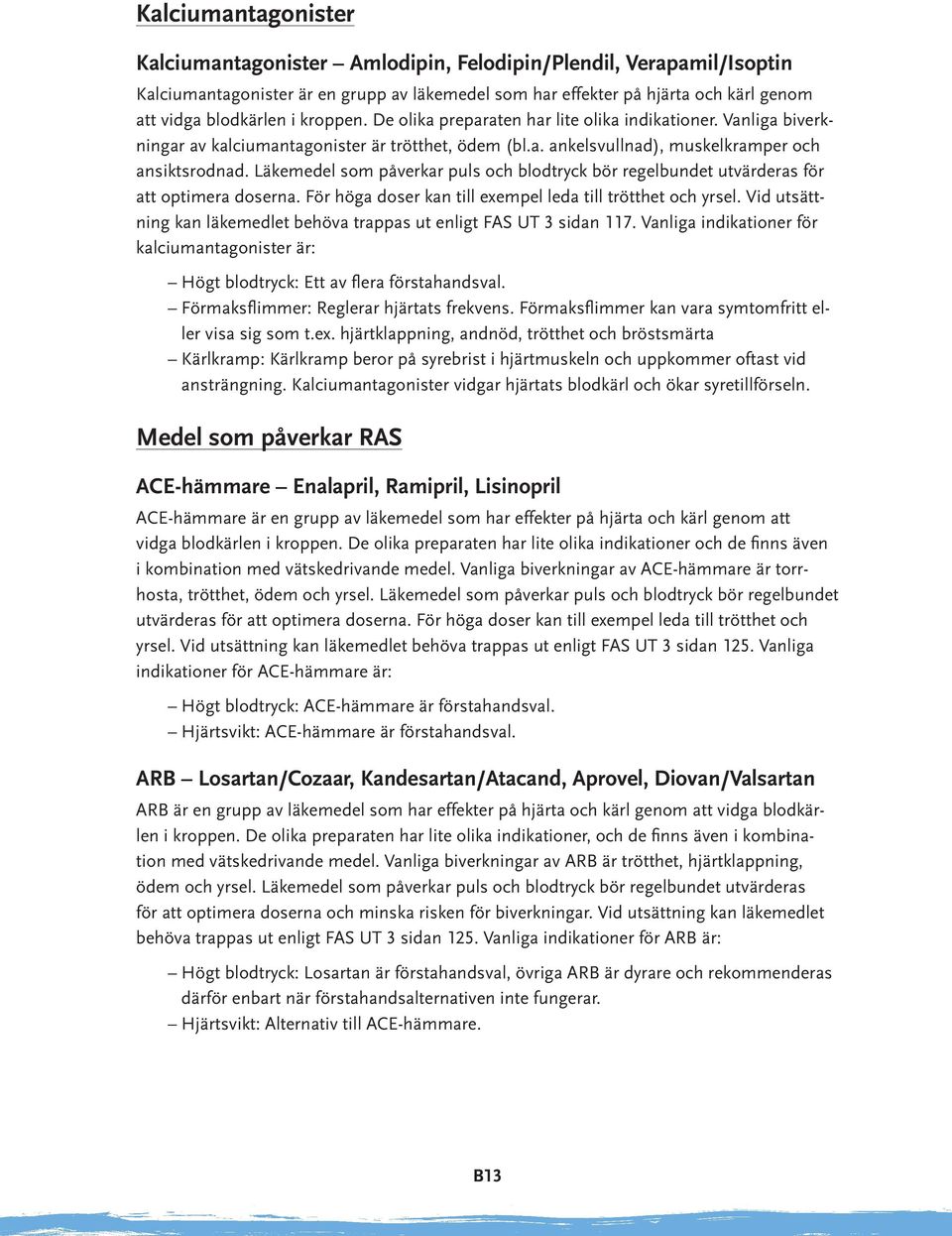 Läkemedel som påverkar puls och blodtryck bör regelbundet utvärderas för att optimera doserna. För höga doser kan till exempel leda till trötthet och yrsel.