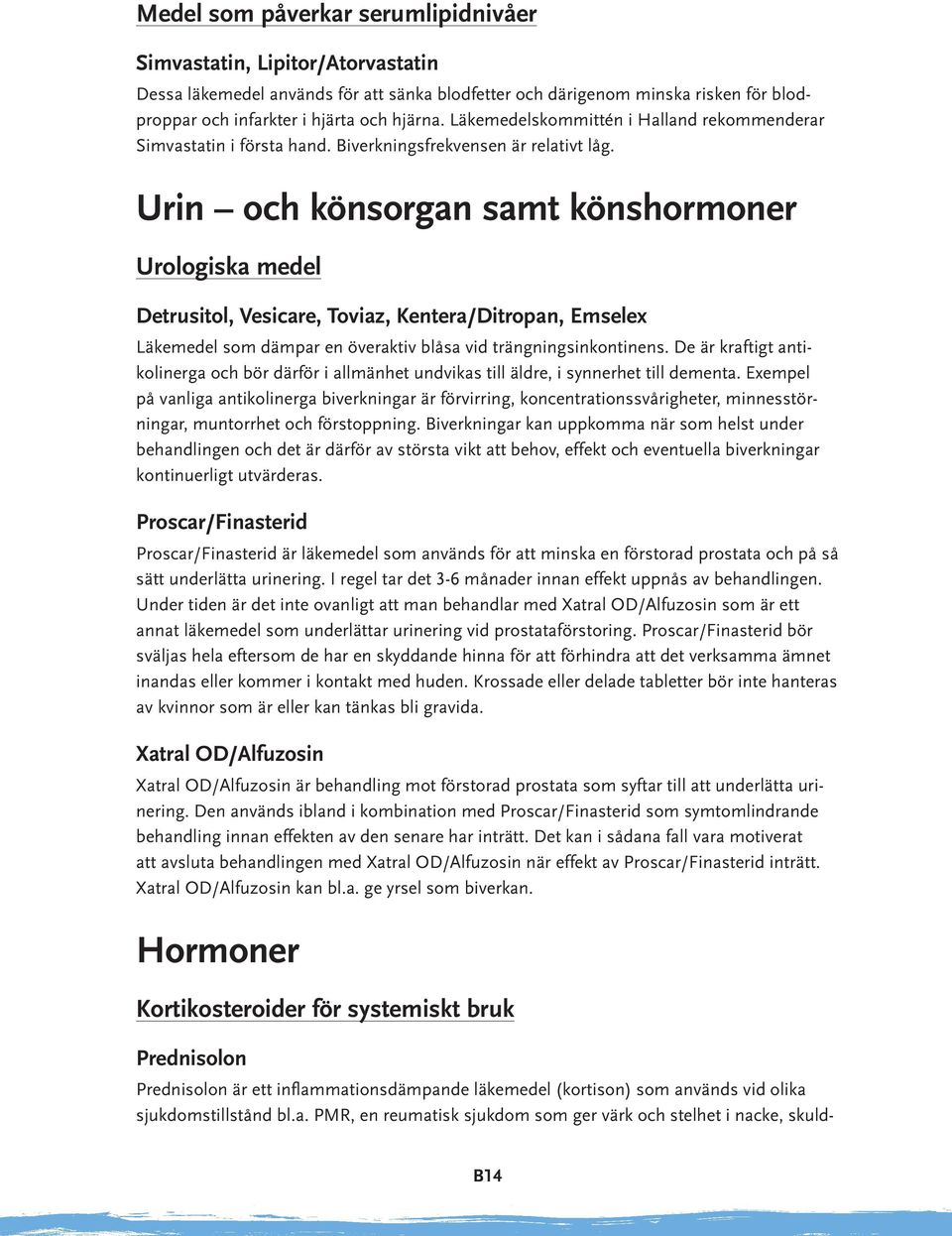 Urin och könsorgan samt könshormoner Urologiska medel Detrusitol, Vesicare, Toviaz, Kentera/Ditropan, Emselex Läkemedel som dämpar en överaktiv blåsa vid trängningsinkontinens.