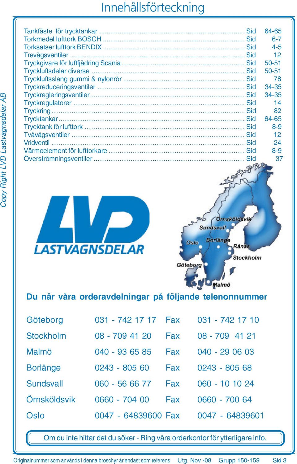 .. Sid 82 Trycktankar... Sid 64-65 Trycktank för lufttork... Sid 8-9 Tvåvägsventiler... Sid 2 Vridventil... Sid 24 Värmeelement för lufttorkare... Sid 8-9 Överströmningsventiler.