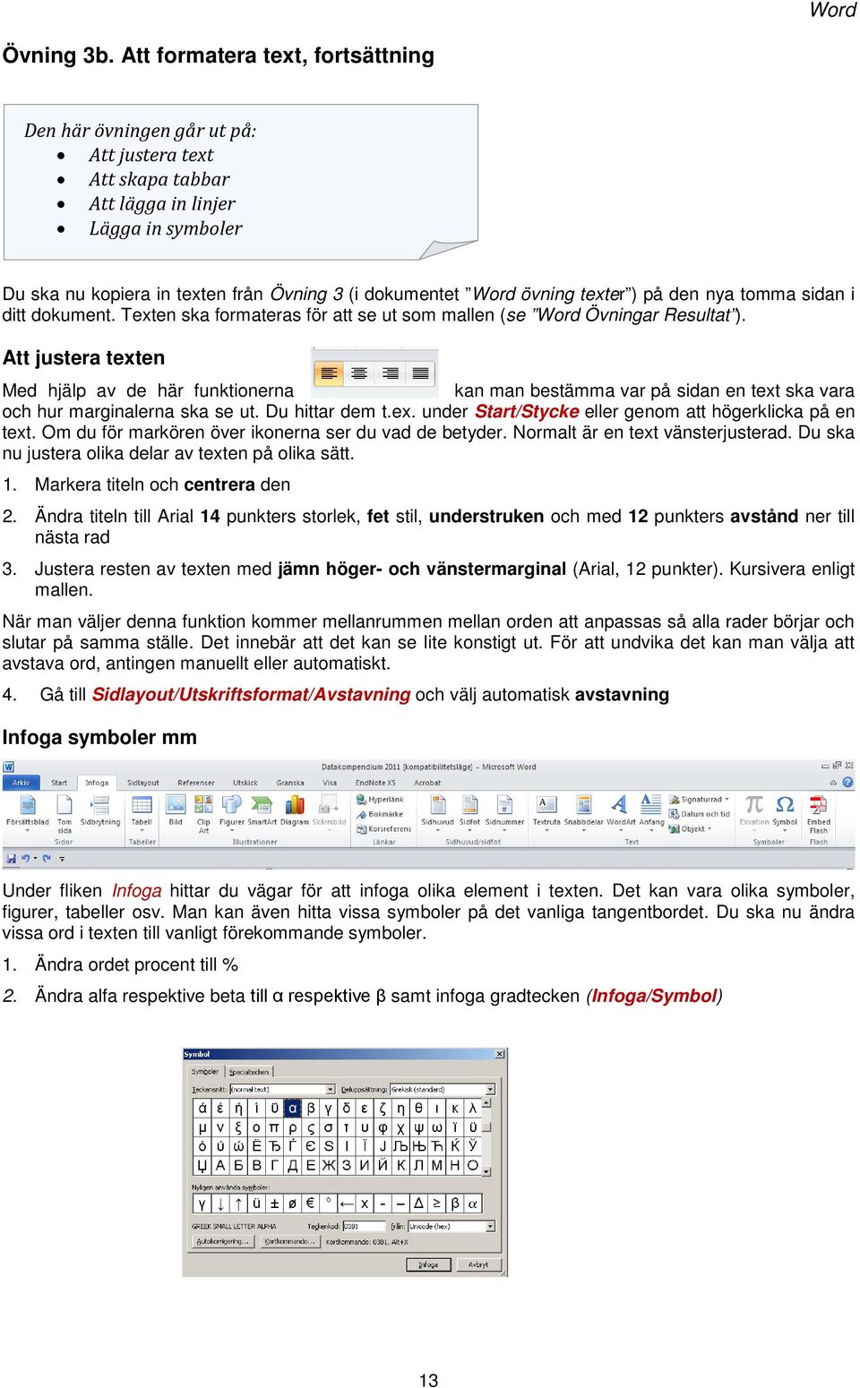 övning texter ) på den nya tomma sidan i ditt dokument. Texten ska formateras för att se ut som mallen (se Word Övningar Resultat ).