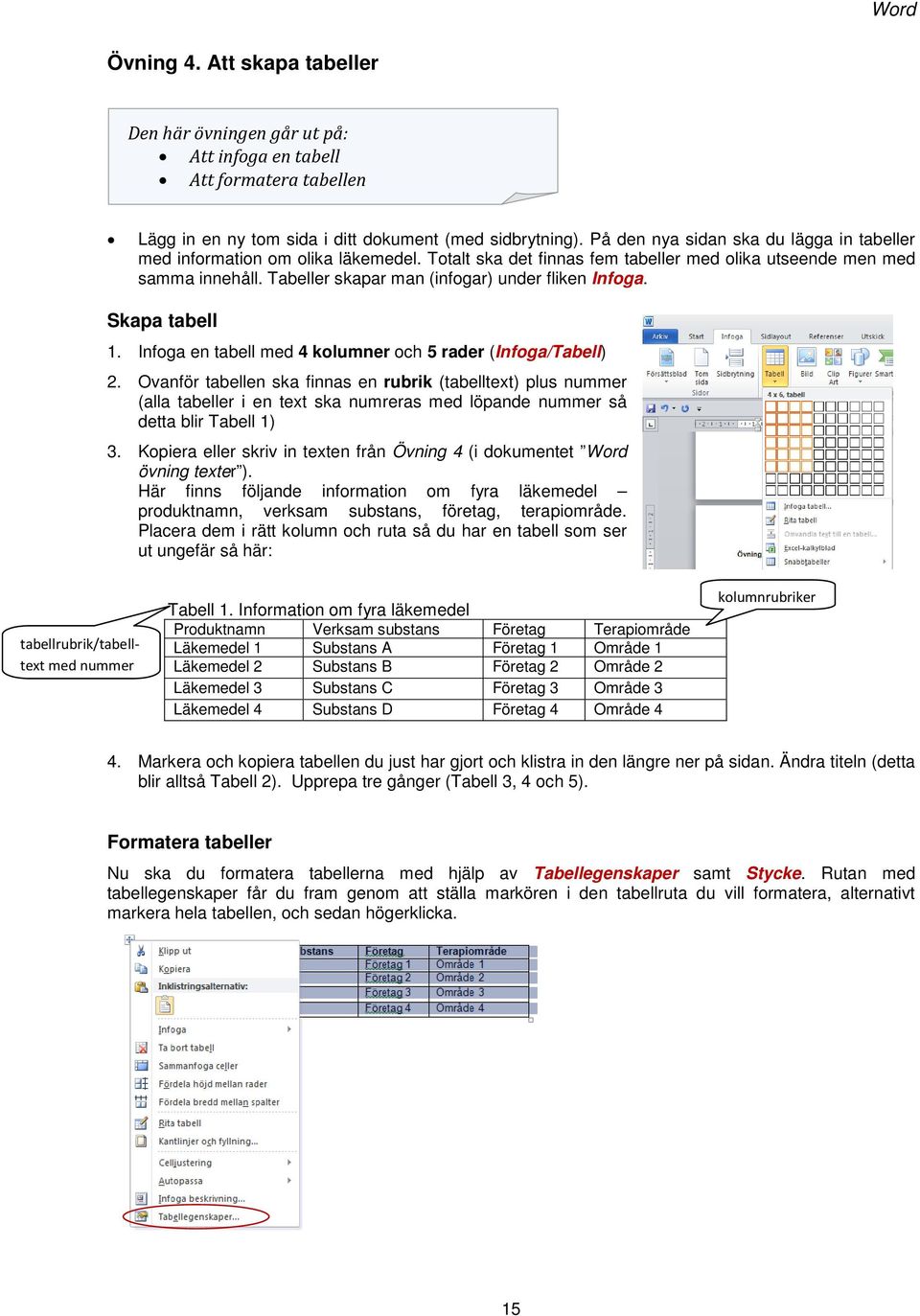 Tabeller skapar man (infogar) under fliken Infoga. Skapa tabell 1. Infoga en tabell med 4 kolumner och 5 rader (Infoga/Tabell) 2.