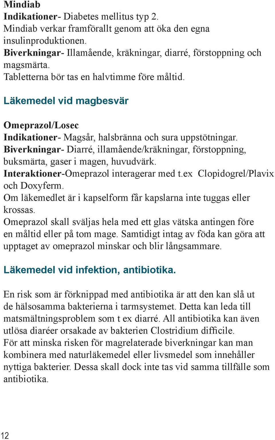 Biverkningar- Diarré, illamående/kräkningar, förstoppning, buksmärta, gaser i magen, huvudvärk. Interaktioner-Omeprazol interagerar med t.ex Clopidogrel/Plavix och Doxyferm.