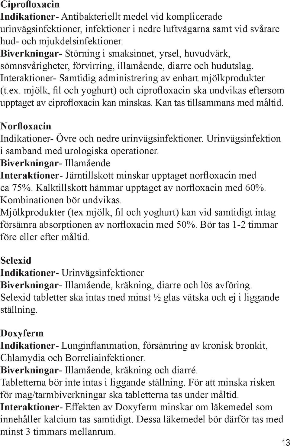 mjölk, fil och yoghurt) och ciprofloxacin ska undvikas eftersom upptaget av ciprofloxacin kan minskas. Kan tas tillsammans med måltid. Norfloxacin Indikationer- Övre och nedre urinvägsinfektioner.