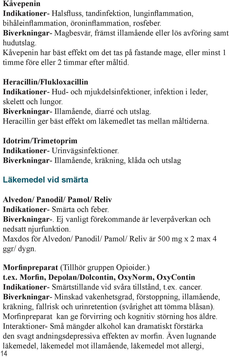 Heracillin/Flukloxacillin Indikationer- Hud- och mjukdelsinfektioner, infektion i leder, skelett och lungor. Biverkningar- Illamående, diarré och utslag.