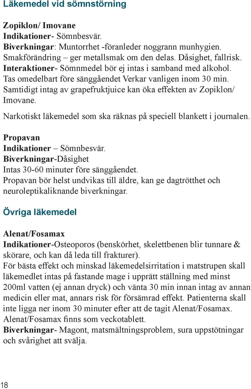 Narkotiskt läkemedel som ska räknas på speciell blankett i journalen. Propavan Indikationer Sömnbesvär. Biverkningar-Dåsighet Intas 30-60 minuter före sänggåendet.