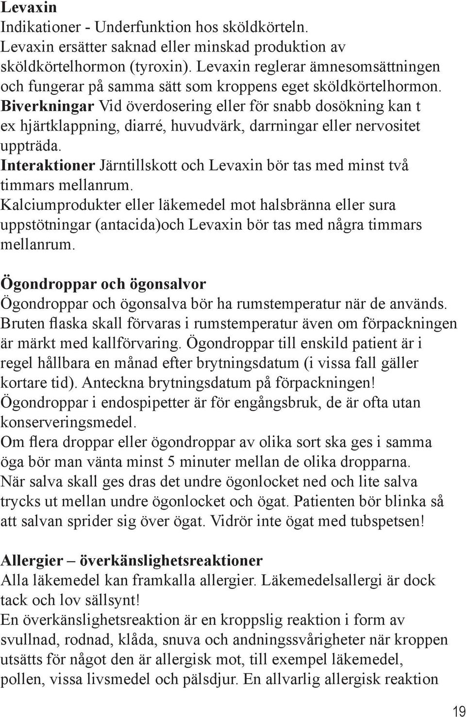 Biverkningar Vid överdosering eller för snabb dosökning kan t ex hjärtklappning, diarré, huvudvärk, darrningar eller nervositet uppträda.