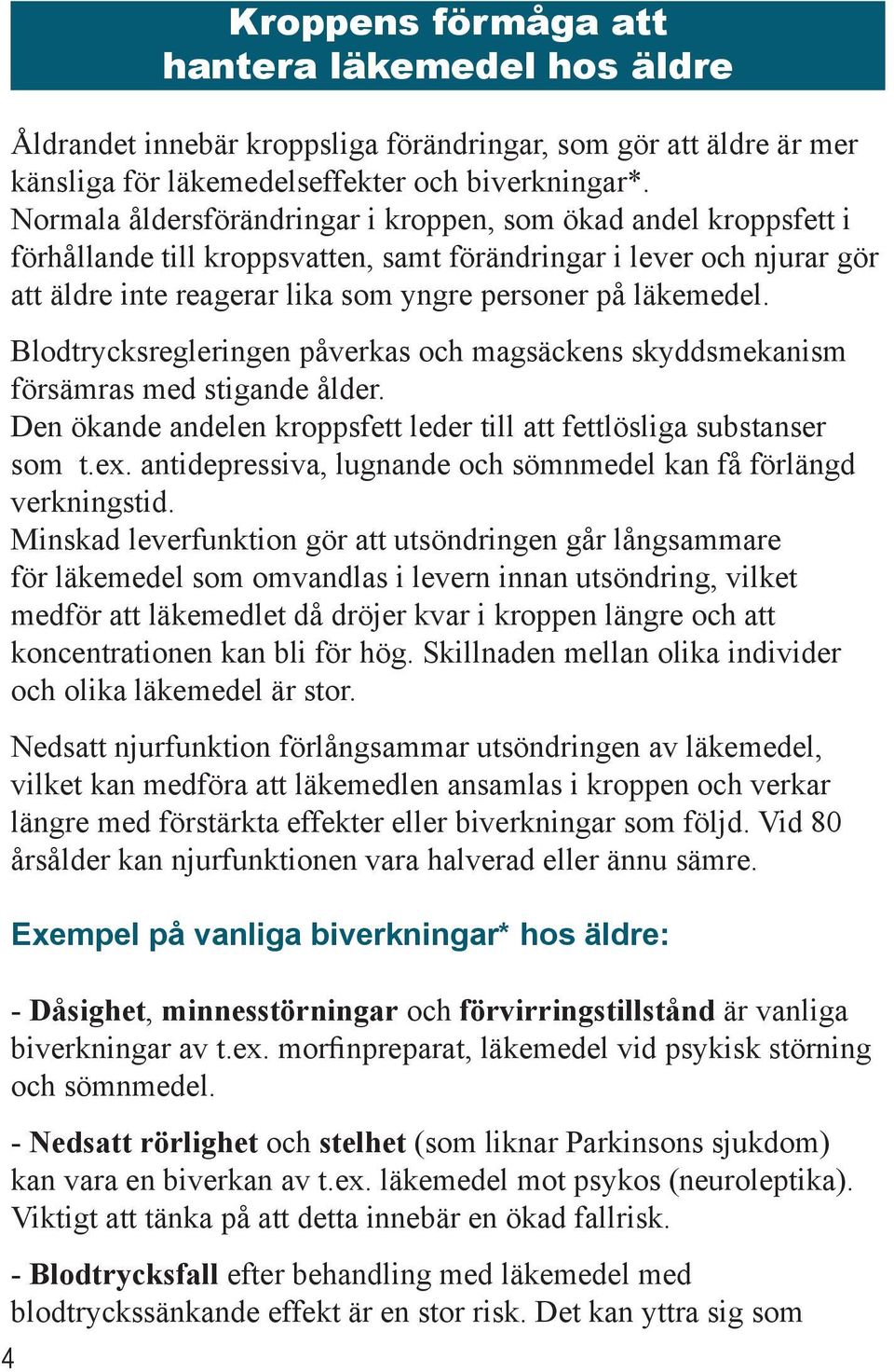 Blodtrycksregleringen påverkas och magsäckens skyddsmekanism försämras med stigande ålder. Den ökande andelen kroppsfett leder till att fettlösliga substanser som t.ex.