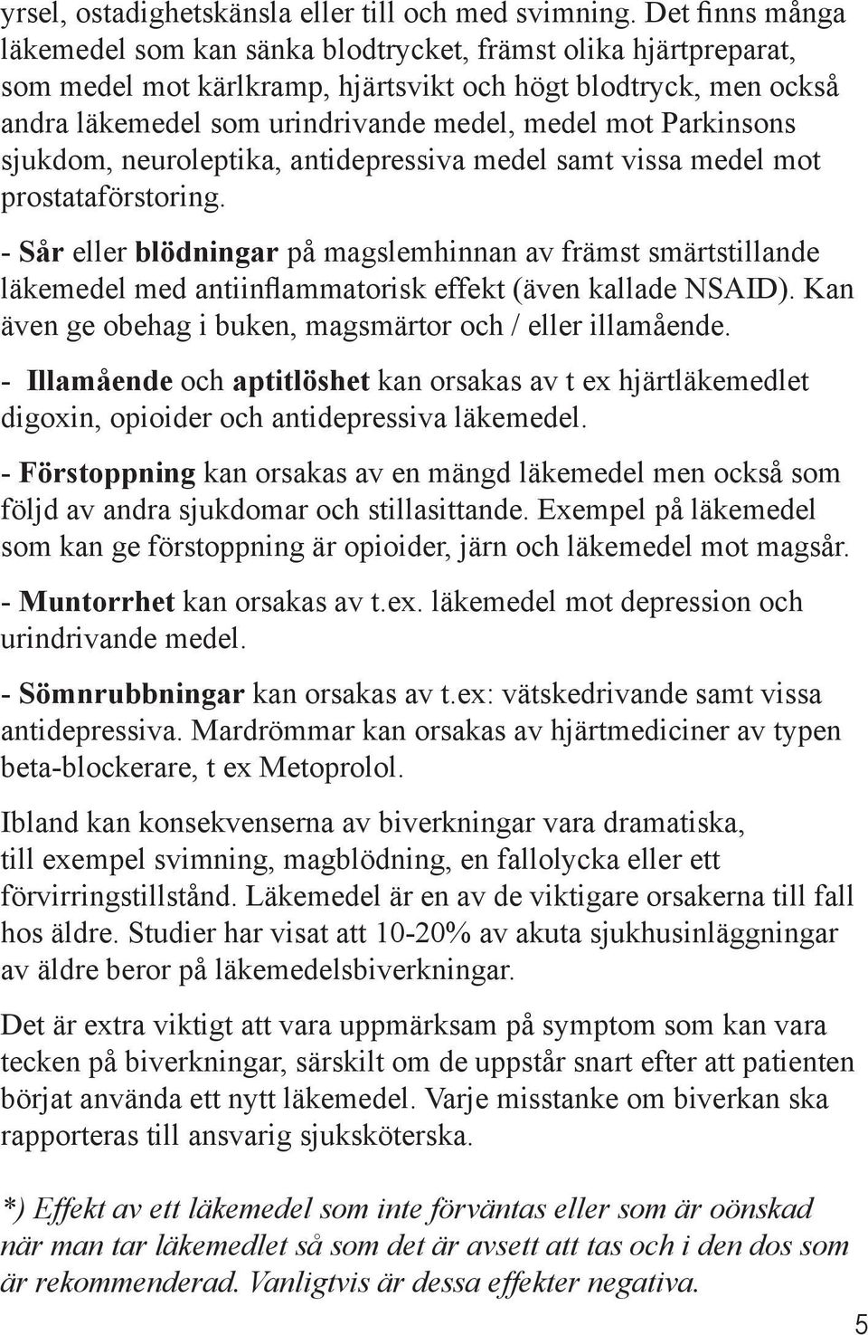 Parkinsons sjukdom, neuroleptika, antidepressiva medel samt vissa medel mot prostataförstoring.