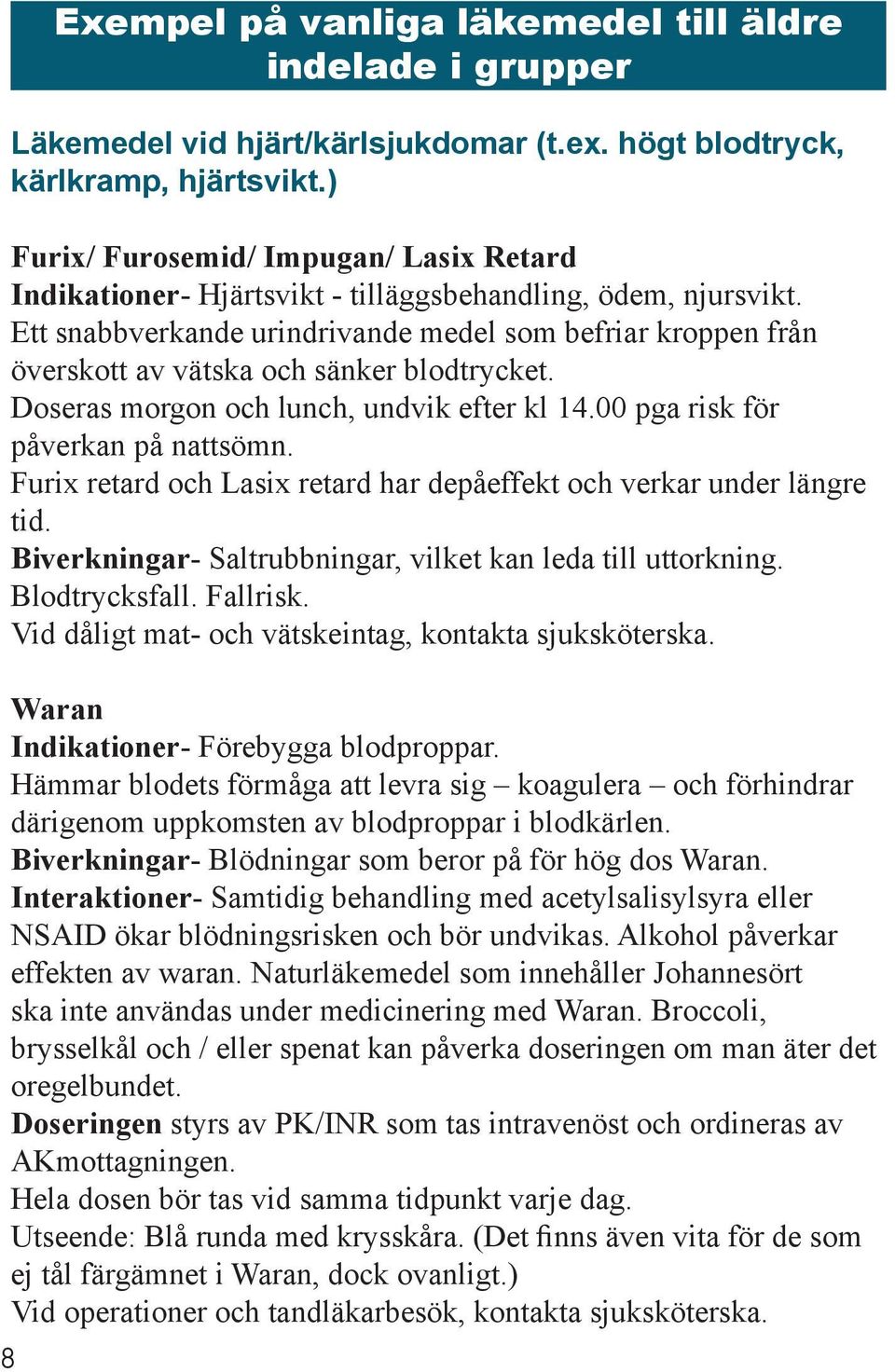 Ett snabbverkande urindrivande medel som befriar kroppen från överskott av vätska och sänker blodtrycket. Doseras morgon och lunch, undvik efter kl 14.00 pga risk för påverkan på nattsömn.