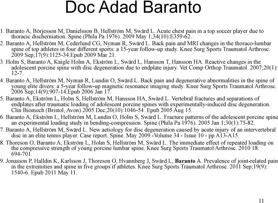 Back pain and MRI changes in the thoraco-lumbar spine of top athletes in four different sports: a 15-year follow-up study. Knee Surg Sports Traumatol Arthrosc. 2009 Sep;17(9):1125-34.Epub 2009 Mar 21.