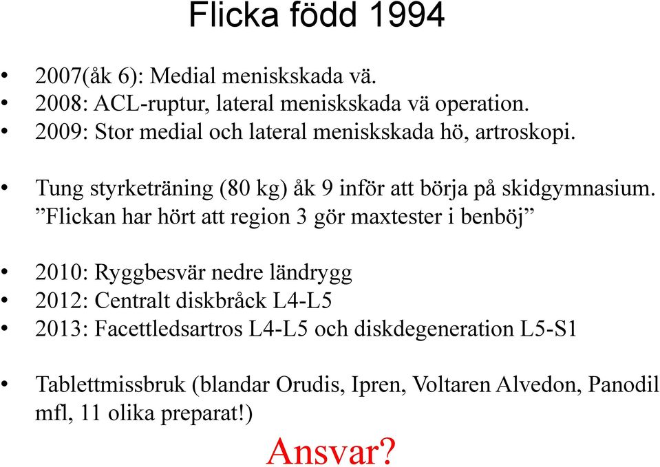 Flickan har hört att region 3 gör maxtester i benböj 2010: Ryggbesvär nedre ländrygg 2012: Centralt diskbråck L4-L5 2013: