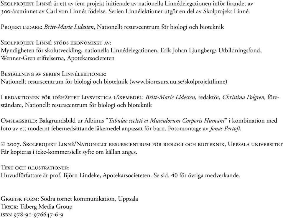 Ljungbergs Utbildningsfond, Wenner-Gren stiftelserna, Apotekarsocieteten Beställning av serien Linnélektioner: Nationellt resurscentrum för biologi och bioteknik (www.bioresurs.uu.