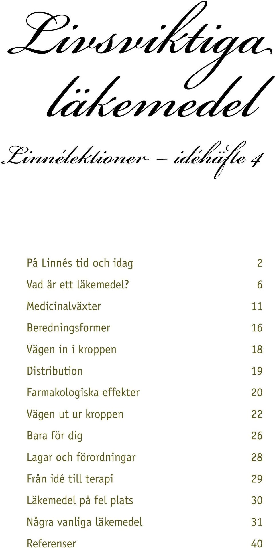 6 Medicinalväxter 11 Beredningsformer 16 Vägen in i kroppen 18 Distribution 19