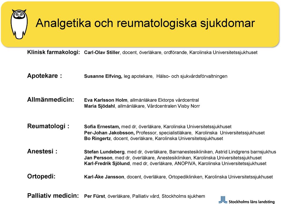 dr, överläkare, Karolinska Universitetssjukhuset Per-Johan Jakobsson, Professor, specialistläkare, Karolinska Universitetssjukhuset Bo Ringertz, docent, överläkare, Karolinska Universitetssjukhuset