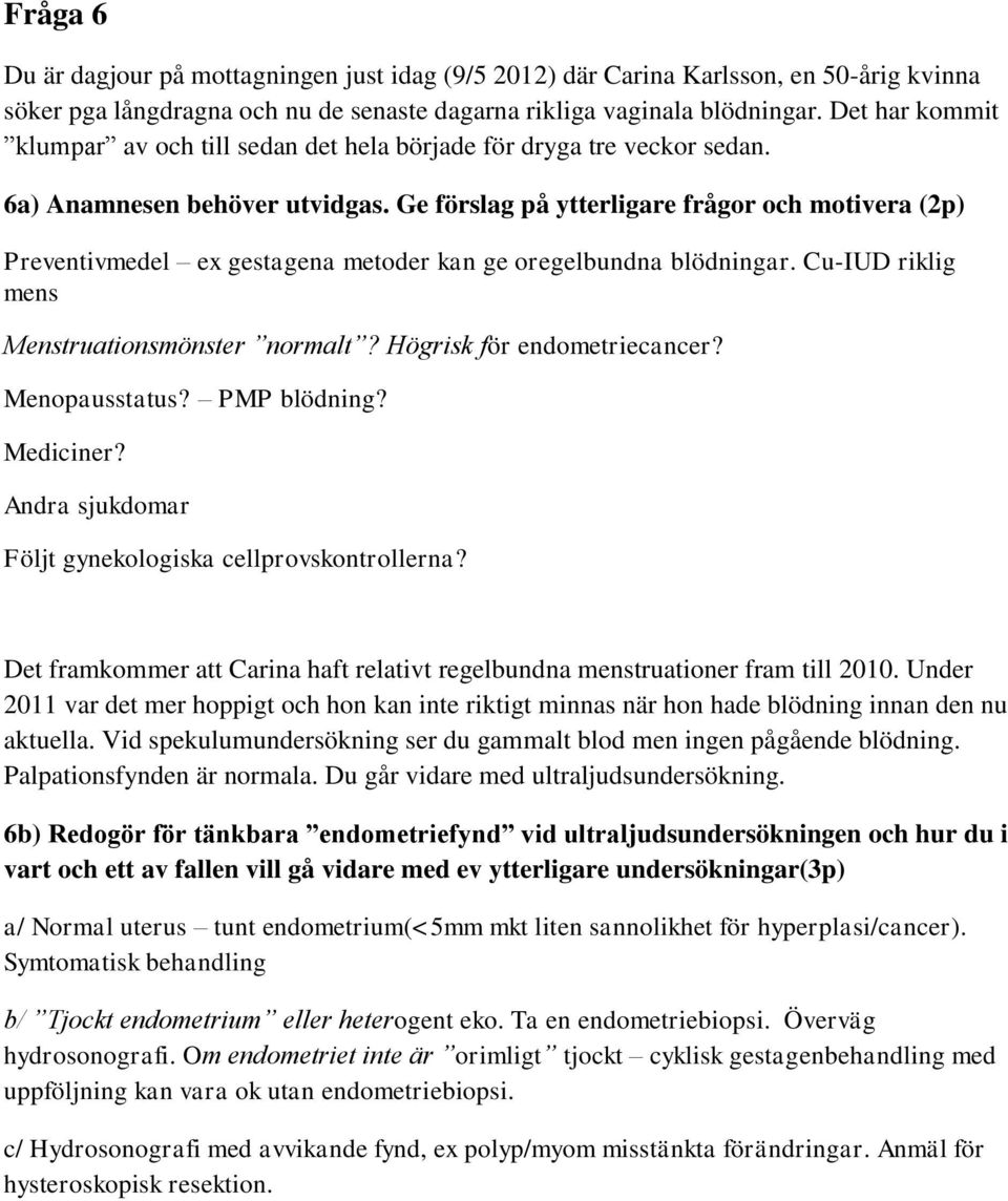 Ge förslag på ytterligare frågor och motivera (2p) Preventivmedel ex gestagena metoder kan ge oregelbundna blödningar. Cu-IUD riklig mens Menstruationsmönster normalt? Högrisk för endometriecancer?