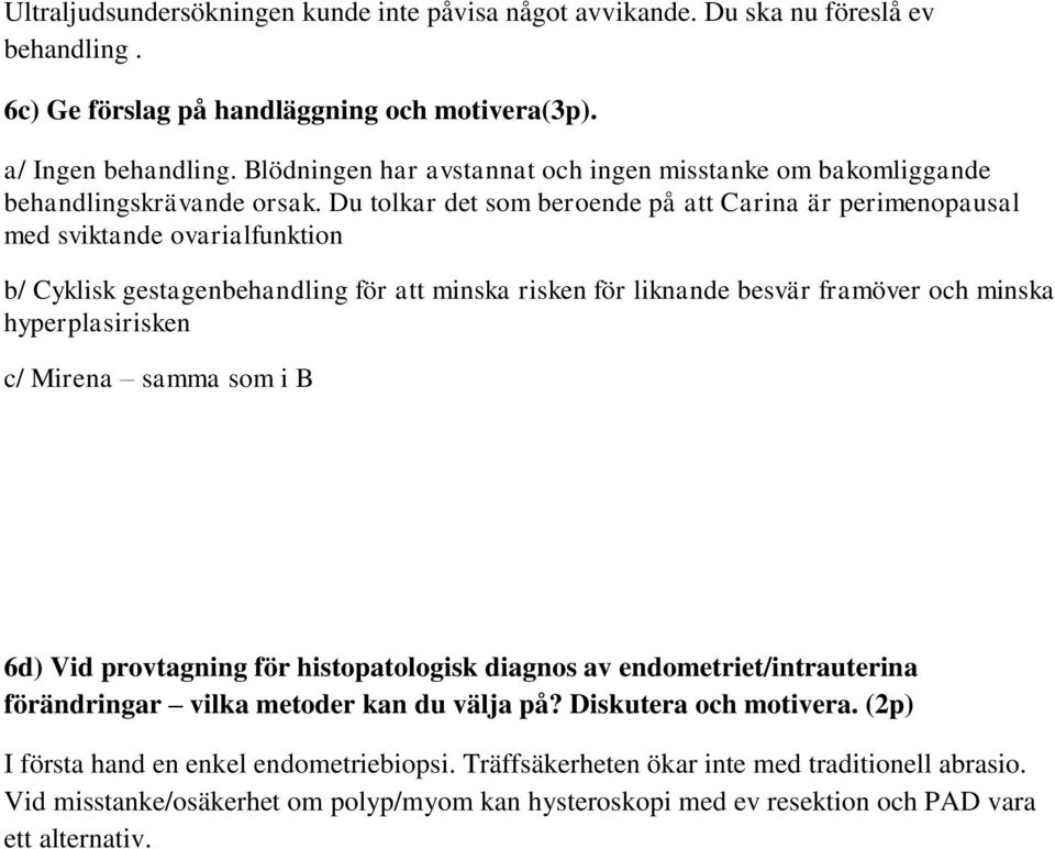 Du tolkar det som beroende på att Carina är perimenopausal med sviktande ovarialfunktion b/ Cyklisk gestagenbehandling för att minska risken för liknande besvär framöver och minska hyperplasirisken