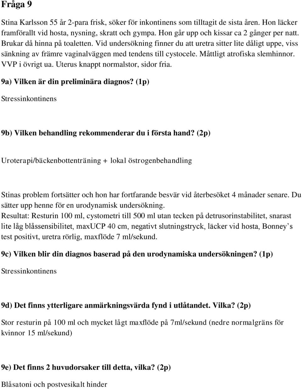 VVP i övrigt ua. Uterus knappt normalstor, sidor fria. 9a) Vilken är din preliminära diagnos? (1p) Stressinkontinens 9b) Vilken behandling rekommenderar du i första hand?