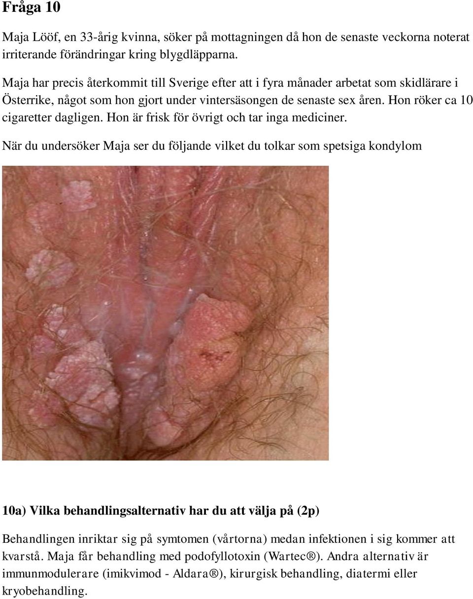 Hon röker ca 10 cigaretter dagligen. Hon är frisk för övrigt och tar inga mediciner.