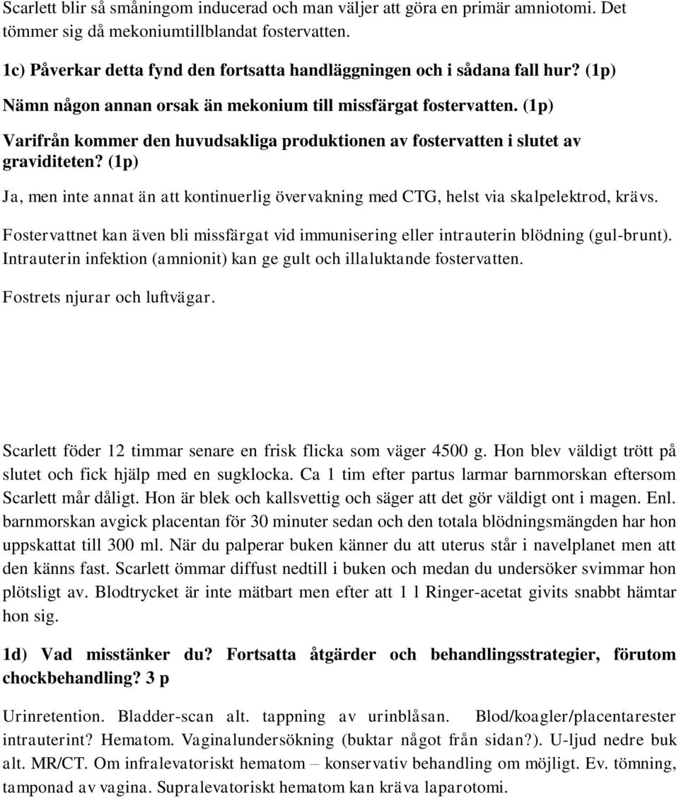 (1p) Varifrån kommer den huvudsakliga produktionen av fostervatten i slutet av graviditeten? (1p) Ja, men inte annat än att kontinuerlig övervakning med CTG, helst via skalpelektrod, krävs.