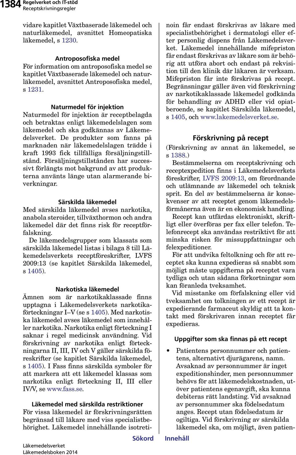 Naturmedel för injektion Naturmedel för injektion är receptbelagda och betraktas enligt slagen som och ska godkännas av.