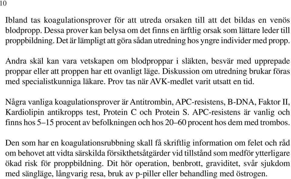 Diskussion om utredning brukar föras med specialistkunniga läkare. Prov tas när AVK-medlet varit utsatt en tid.