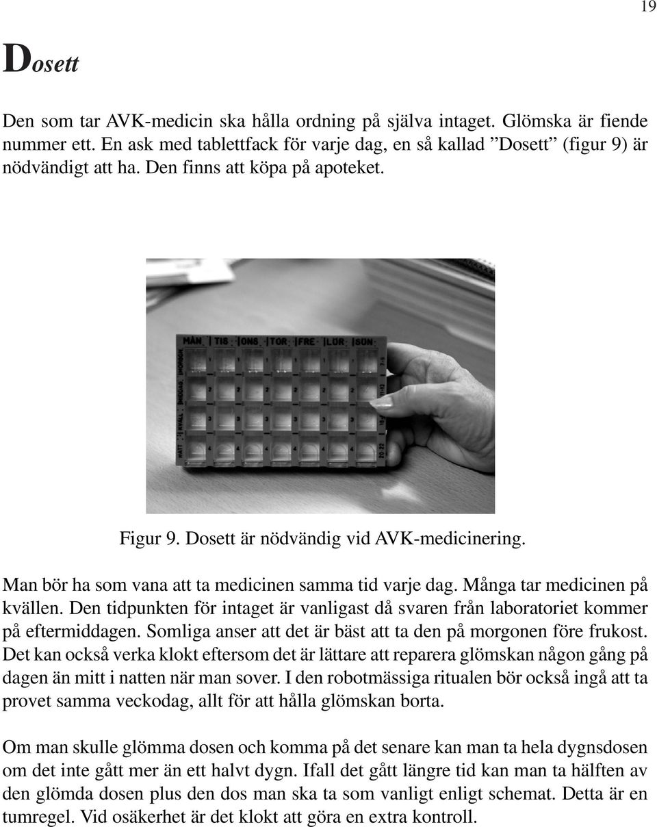 Den tidpunkten för intaget är vanligast då svaren från laboratoriet kommer på eftermiddagen. Somliga anser att det är bäst att ta den på morgonen före frukost.