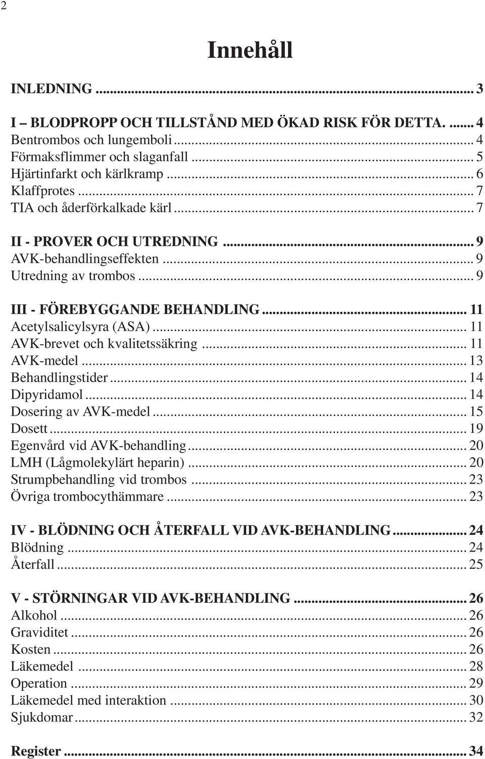 .. 11 AVK-brevet och kvalitetssäkring... 11 AVK-medel... 13 Behandlingstider... 14 Dipyridamol... 14 Dosering av AVK-medel... 15 Dosett... 19 Egenvård vid AVK-behandling.