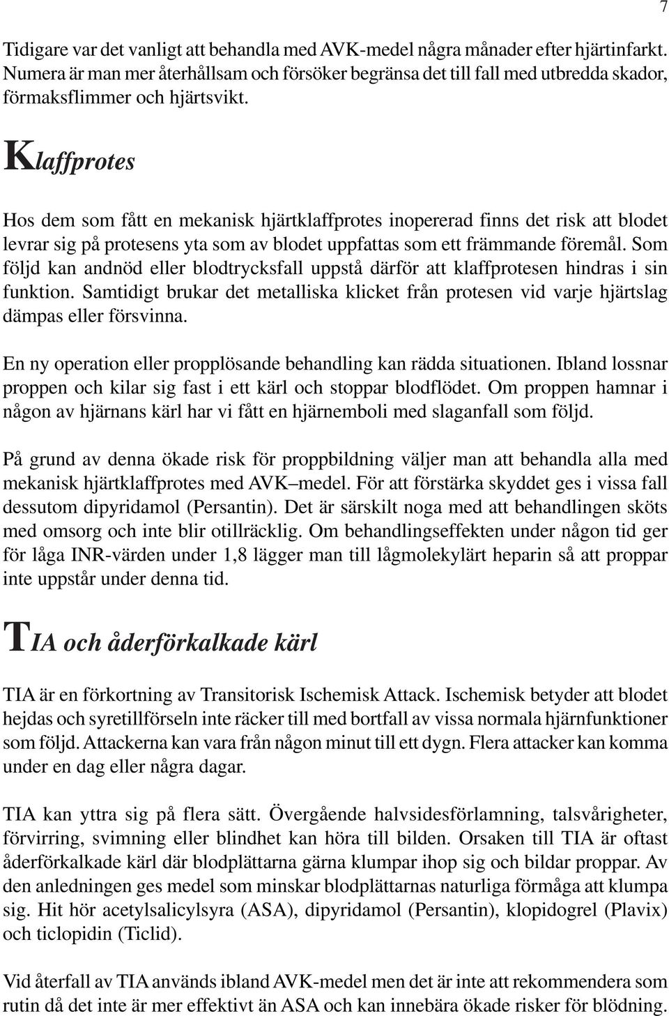 7 Klaffprotes Hos dem som fått en mekanisk hjärtklaffprotes inopererad finns det risk att blodet levrar sig på protesens yta som av blodet uppfattas som ett främmande föremål.