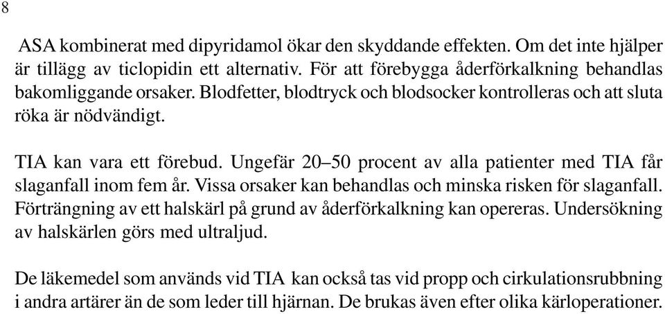 Ungefär 20 50 procent av alla patienter med TIA får slaganfall inom fem år. Vissa orsaker kan behandlas och minska risken för slaganfall.