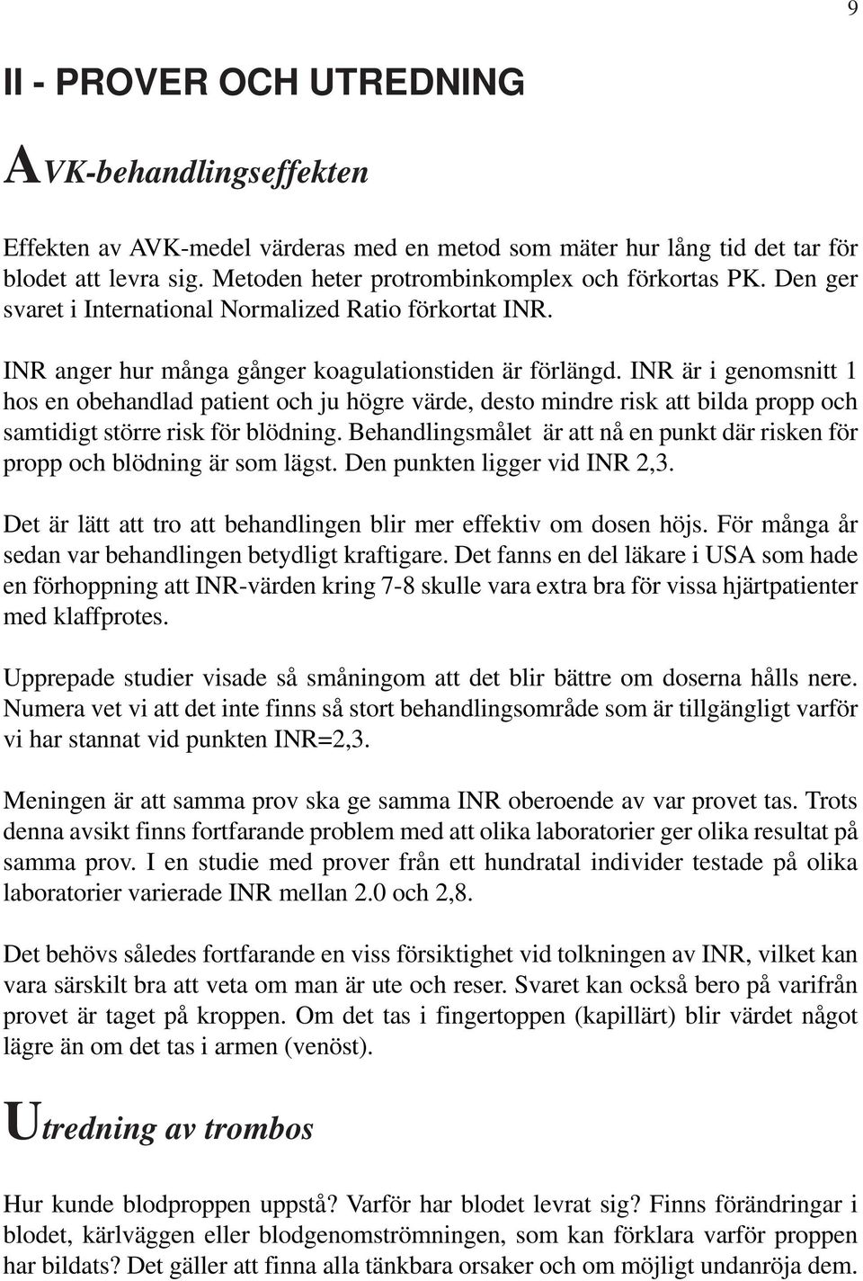 INR är i genomsnitt 1 hos en obehandlad patient och ju högre värde, desto mindre risk att bilda propp och samtidigt större risk för blödning.