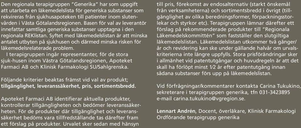 Syftet med läkemedelslistan är att minska antalet utbyten på sjukhusen och därmed minska risken för läkemedelsrelaterade problem.