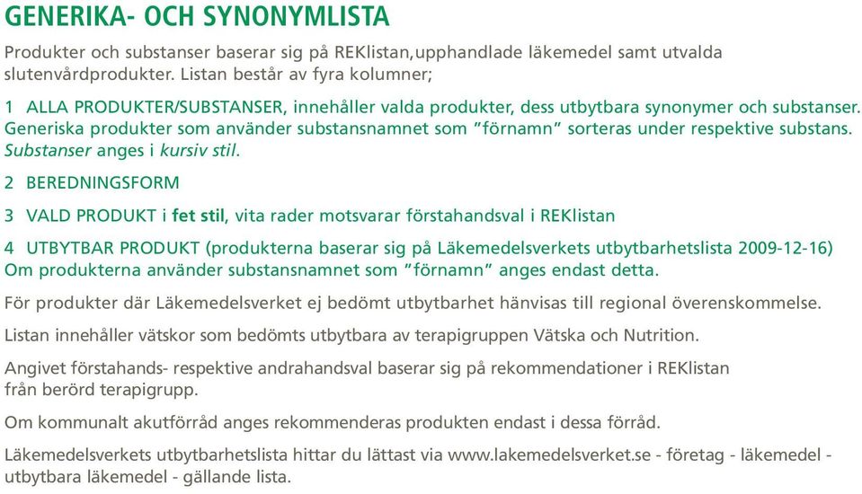 Generiska produkter som använder substansnamnet som förnamn sorteras under respektive substans. Substanser anges i kursiv stil.