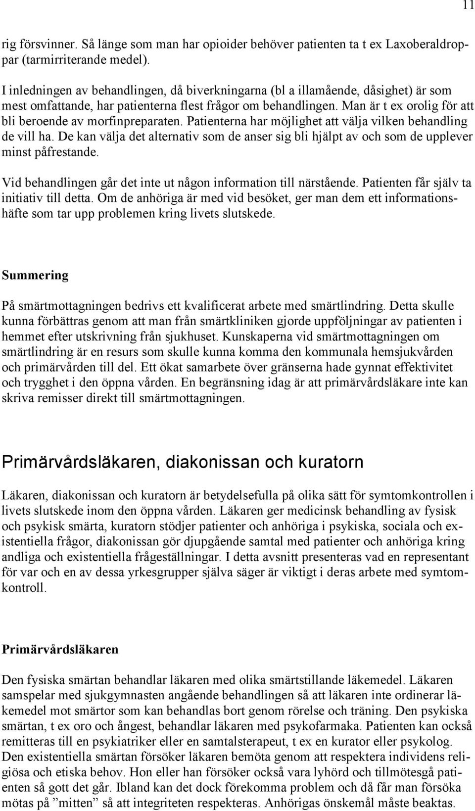 Man är t ex orolig för att bli beroende av morfinpreparaten. Patienterna har möjlighet att välja vilken behandling de vill ha.