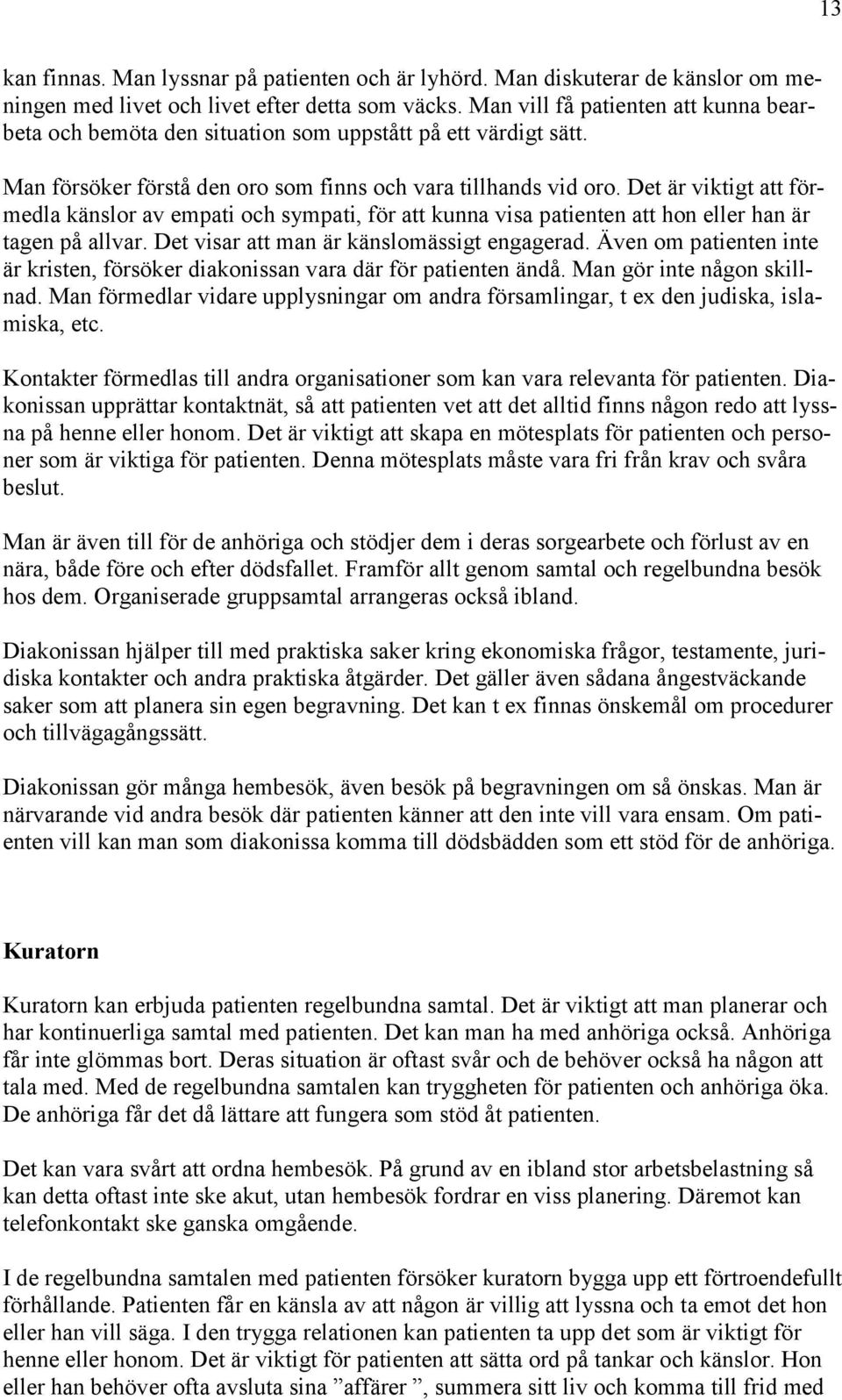 Det är viktigt att förmedla känslor av empati och sympati, för att kunna visa patienten att hon eller han är tagen på allvar. Det visar att man är känslomässigt engagerad.