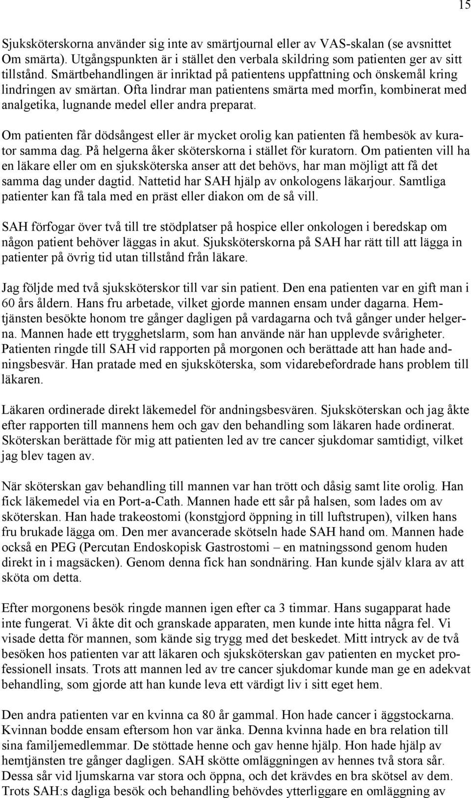 Ofta lindrar man patientens smärta med morfin, kombinerat med analgetika, lugnande medel eller andra preparat.