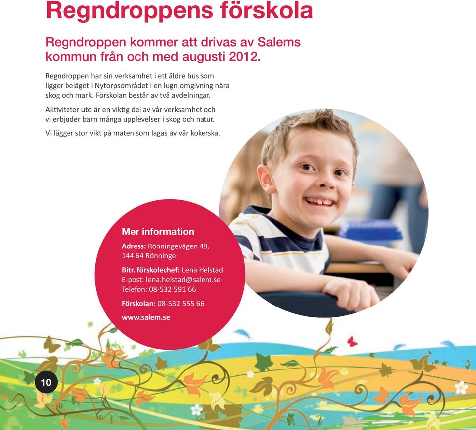 Förskolan består av två avdelningar. Ak viteter ute är en vik g del av vår verksamhet och vi erbjuder barn många upplevelser i skog och natur.