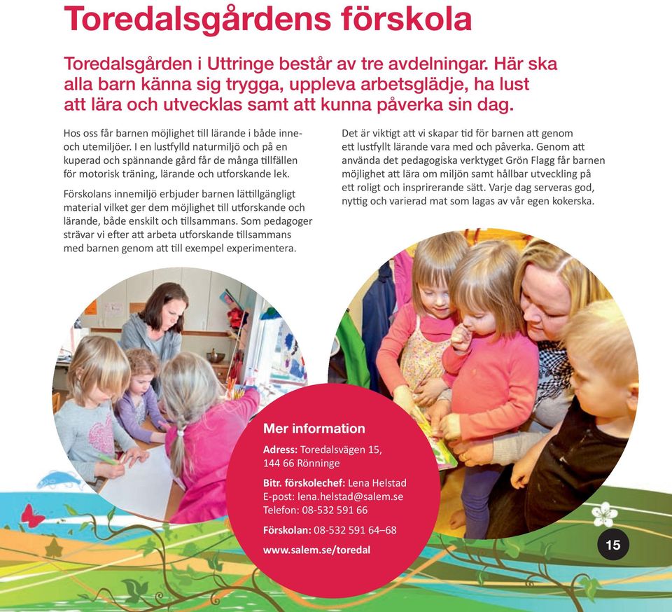 Förskolans innemiljö erbjuder barnen lä llgängligt material vilket ger dem möjlighet ll u orskande och lärande, både enskilt och llsammans.