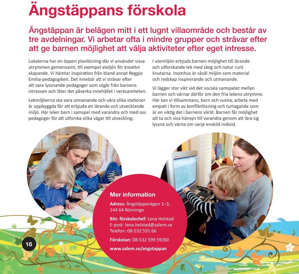 Lokalerna har en öppen planlösning där vi använder vissa utrymmen gemensamt, ll exempel ateljén för krea vt skapande. Vi hämtar inspira on från bland annat Reggio Emilia-pedagogiken.