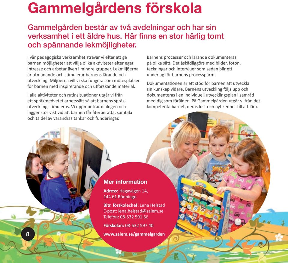 Lekmiljöerna är utmanande och s mulerar barnens lärande och utveckling. Miljöerna vill vi ska fungera som mötesplatser för barnen med inspirerande och u orskande material.