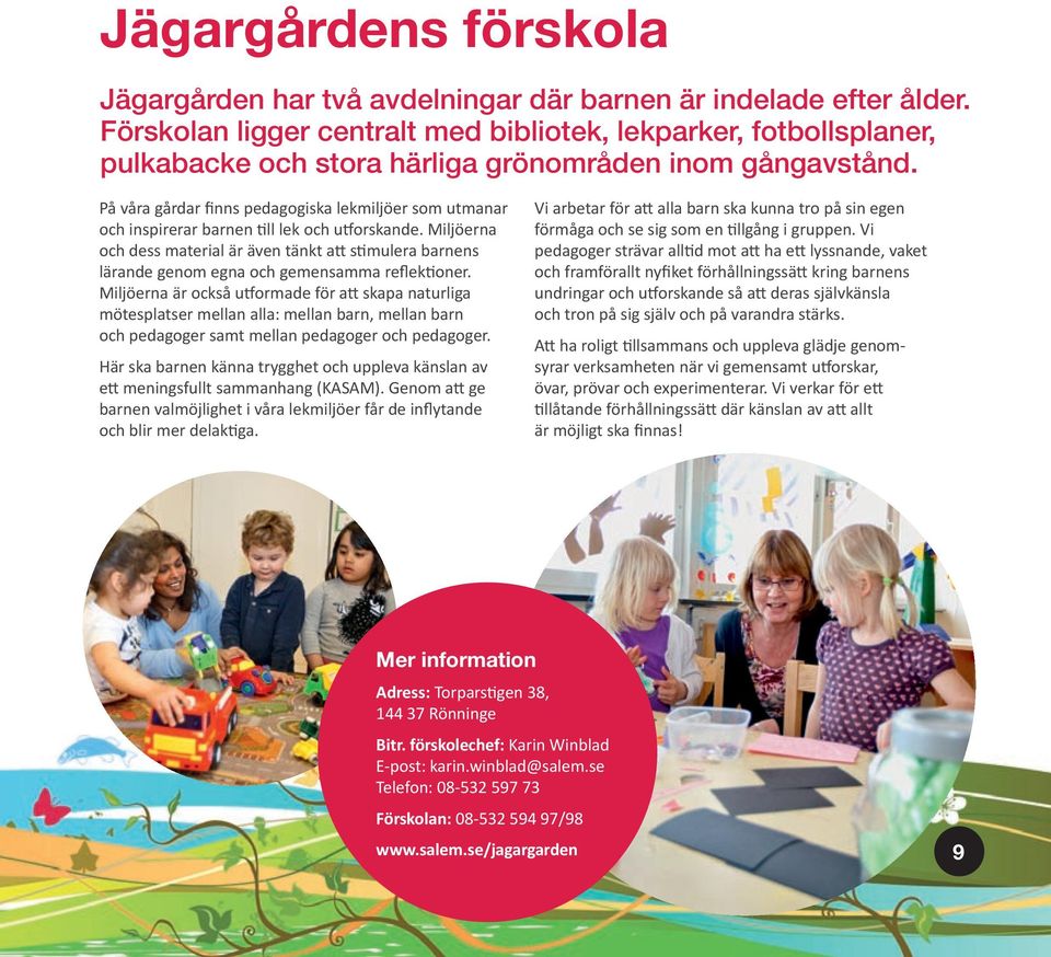 På våra gårdar finns pedagogiska lekmiljöer som utmanar och inspirerar barnen ll lek och u orskande.