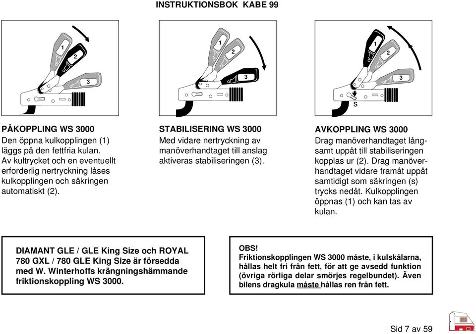 STABILISERING WS 3000 Med vidare nertryckning av manöverhandtaget till anslag aktiveras stabiliseringen (3).