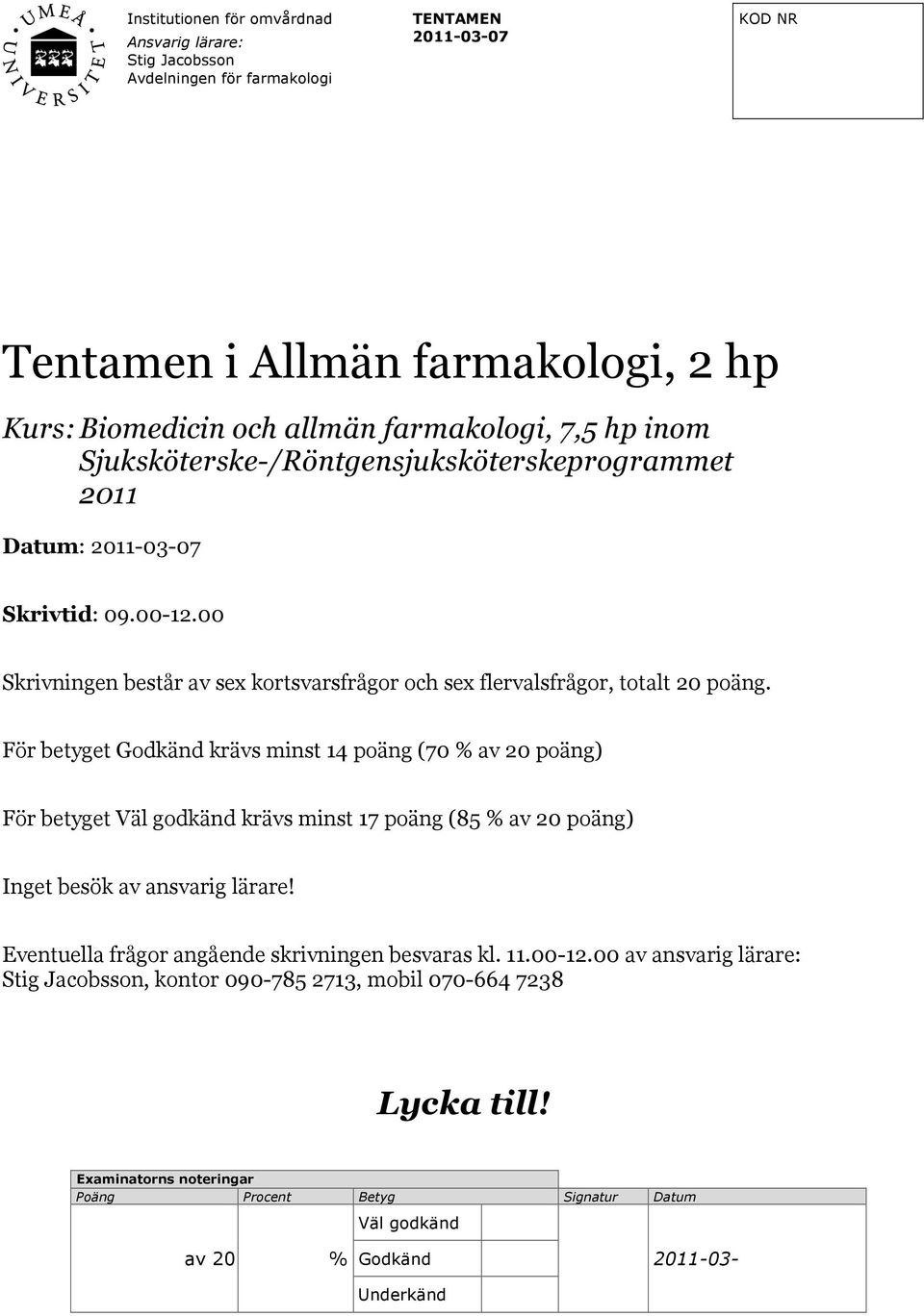 För betyget Godkänd krävs minst 14 poäng (70 % av 20 poäng) För betyget Väl godkänd krävs minst 17 poäng (85 % av 20 poäng) Inget besök av ansvarig lärare!