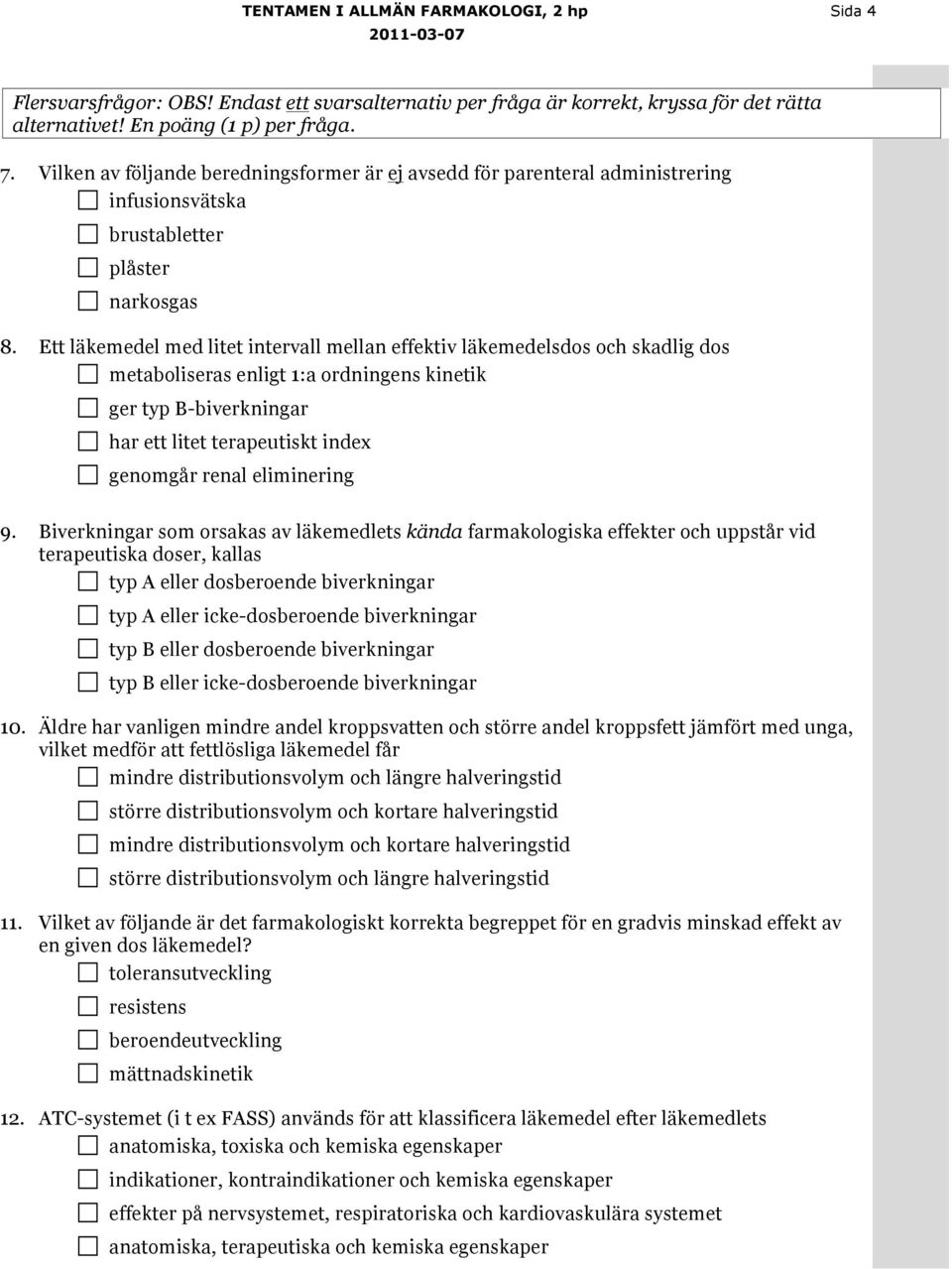 Ett läkemedel med litet intervall mellan effektiv läkemedelsdos och skadlig dos metaboliseras enligt 1:a ordningens kinetik ger typ B-biverkningar har ett litet terapeutiskt index genomgår renal