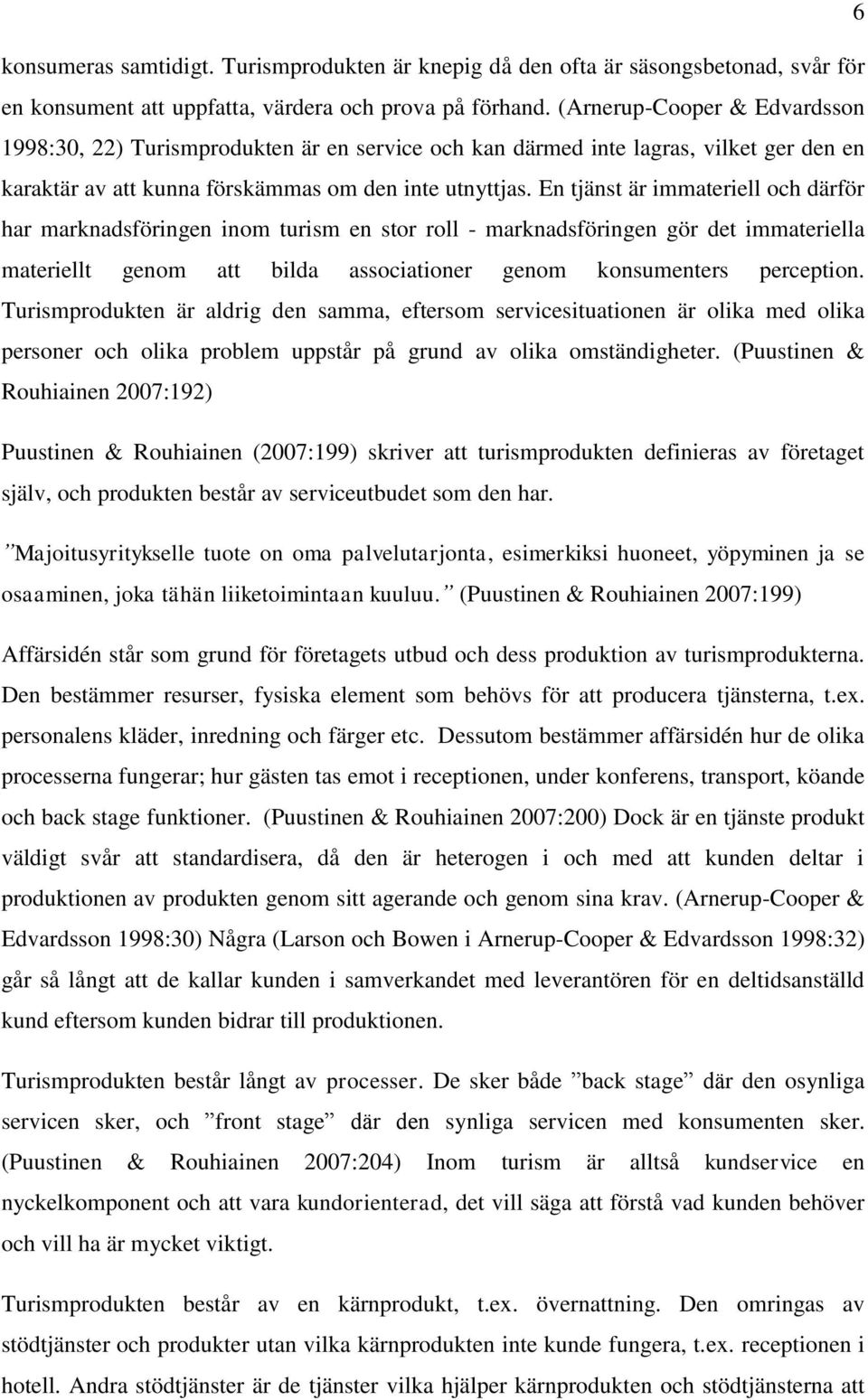 En tjänst är immateriell och därför har marknadsföringen inom turism en stor roll - marknadsföringen gör det immateriella materiellt genom att bilda associationer genom konsumenters perception.