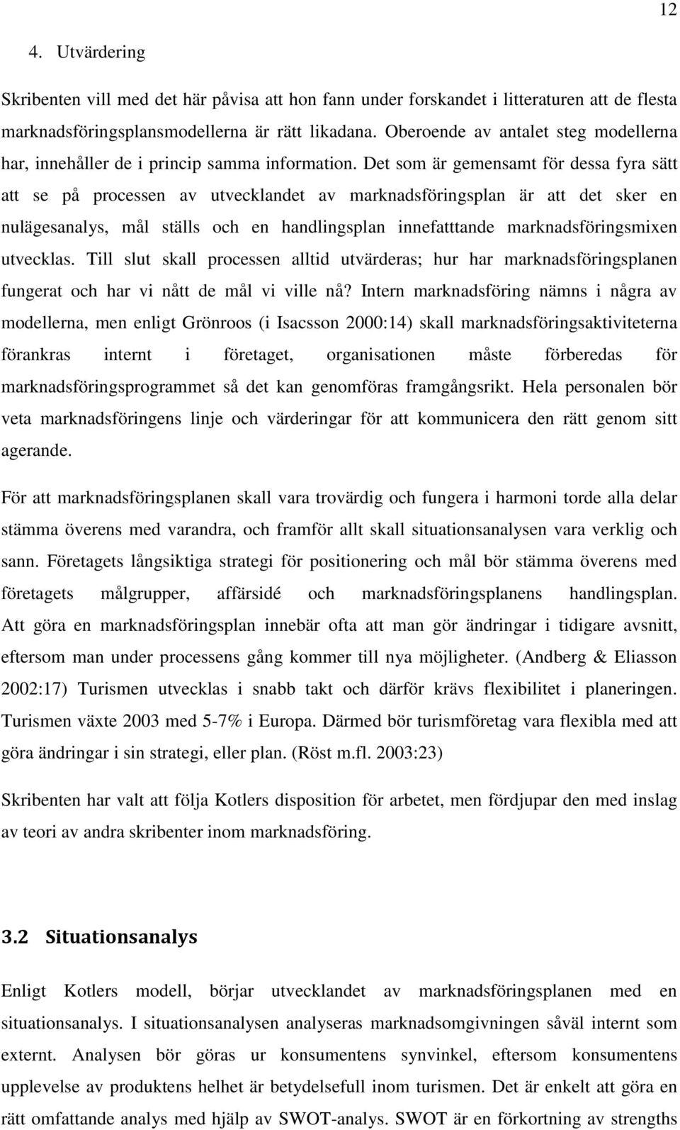 Det som är gemensamt för dessa fyra sätt att se på processen av utvecklandet av marknadsföringsplan är att det sker en nulägesanalys, mål ställs och en handlingsplan innefatttande